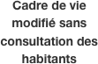 
Cadre de vie  modifié sans  consultation des habitants